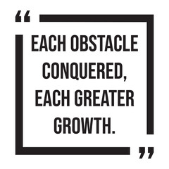 each obstacle conquered, each greater growth, inspirational design quote, motivational quotes, typography illustration lettering quotes
