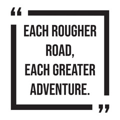 each rougher road, each greater adventure, inspirational design quote, motivational quotes, typography illustration lettering quotes
