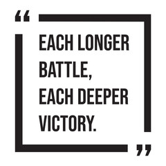 each longer battle, each deeper victory, inspirational design quote, motivational quotes, typography illustration lettering quotes