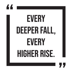 every deeper fall, every higher rise, inspirational design quote, motivational quotes, typography illustration lettering quotes