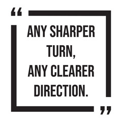 Fototapeta premium any sharper turn, any clearer direction, inspirational design quote, motivational quotes, typography illustration lettering quotes