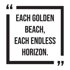 each golden beach, each endless horizon, inspirational design quote, motivational quotes, typography illustration lettering quotes
