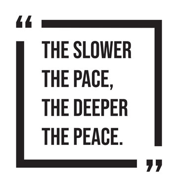 the slower the pace, the deeper the peace, inspirational design quote, motivational quotes, typography illustration lettering quotes
