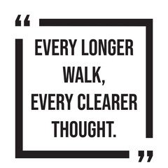 every longer walk, every clearer thought, inspirational design quote, motivational quotes, typography illustration lettering quotes