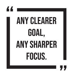 any clearer goal, any sharper focus, inspirational design quote, motivational quotes, typography illustration lettering quotes