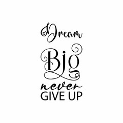 dream big never give up black letter quote