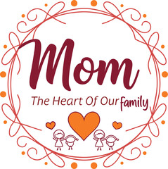 Mom The Heart Of Our Family Typography Design 