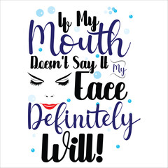 If My Mouth Doesn't Say It My Face Definitely Will! Vector Design, T-shirt Design , EPS File