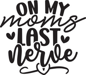On My Moms Last Nerve