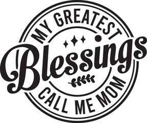 My Greatest Blessings Call Me Mom