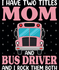 I Have Two Titles Mom And Bus Driver Women School Bus Driver T-Shirt designs
