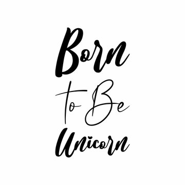 born to be a unicorn black letters quote