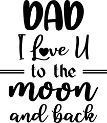 Dad I Love You to the Moon and Back, Love My Dad T-Shirt Design, Simple and Elegant Typography Vector