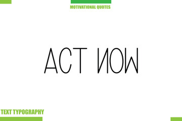 Act NowS tylish Typography Text Motivational Quotes