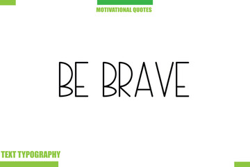 Be Brave Stylish Typography Text Motivational Quotes