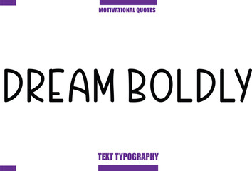 Dream Boldly  Modern Calligraphy Text Positive Motivational Slogan
