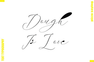 Dough Is Love Modern Typography Hand Lettering Text Pizza Slogan Quote