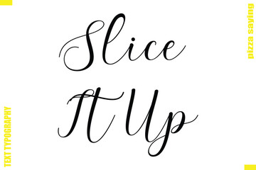 Slice It Up Modern Typography Hand Lettering Text Pizza Slogan Quote