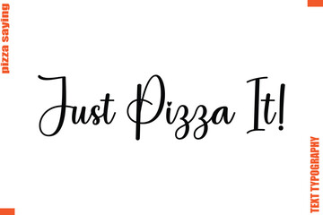 Just Pizza It! Quote in Cursive Text Typography Lettering