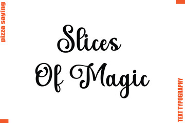 Slices Of Magic Quote in Cursive Text Typography Lettering