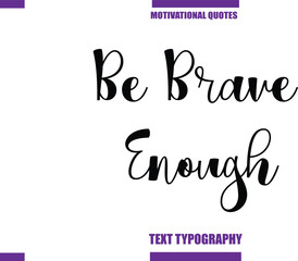 Be Brave Enough Modern Calligraphy Text Positive Motivational Slogan