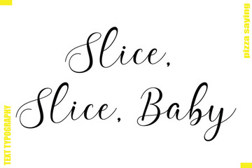 Slice, Slice, Baby Modern Typography Hand Lettering Text Pizza Slogan Quote