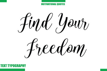 Find Your Freedom Inspirational Saying In Cursive Modern Text Lettering