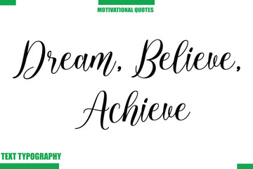Dream, Believe, Achieve Inspirational Saying In Cursive Modern Text Lettering