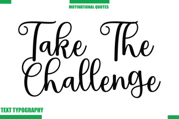 Take The Challenge Inspirational Saying In Cursive Modern Text Lettering