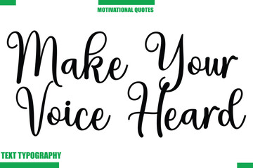 Make Your Voice Heard  Inspirational Saying In Cursive Modern Text Lettering