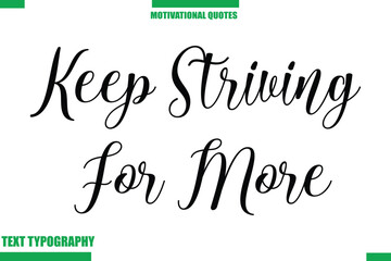 Keep Striving For MoreInspirational Saying In Cursive Modern Text Lettering