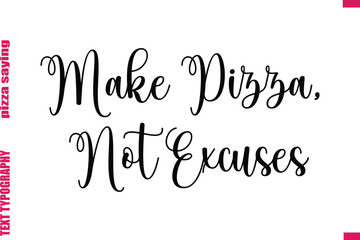 Make Pizza, Not Excuses Cursive Modern Calligraphy Text Pizza Caption