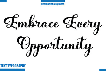 Embrace Every Opportunity Inspirational Saying In Cursive Modern Text Lettering