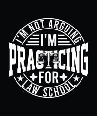 I'M NOT ARGUING I'M PRACTICING FOR LAW SCHOOL TSHIRT DESIGN
