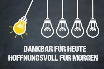 Dankbar für heute, hoffnungsvoll für morgen.	
