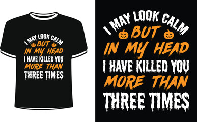 I May Look Calm But Head I Have Killed You t shirt design with Halloween