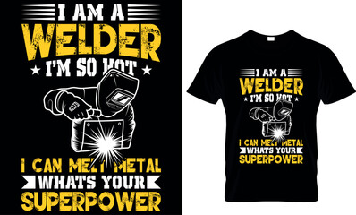 iam a welder I'm so hot i can melt metal what's your superpower, welder t shirt design