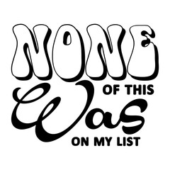 None Of This Was On My List svg 