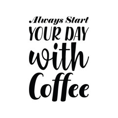 always start your day with coffee black letter quote