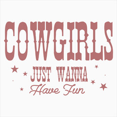 Cowgirls Just Wanna Have Fun  Vintage Western Cow Girl T-shirt Design