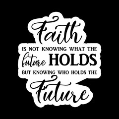 Faith is Not Knowing What the Future Holds but Knowing Who Holds the Future