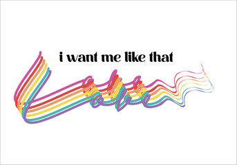 i want me like that with  colorful  love slogan vector .T-shirt design 