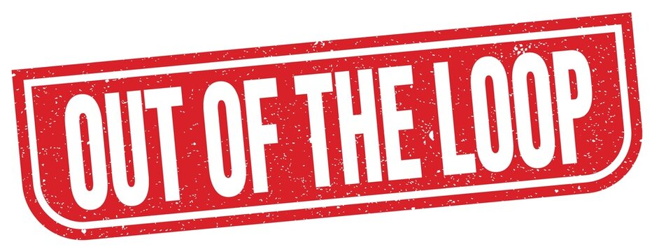 OUT OF THE LOOP text written on red stamp sign.