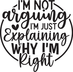 I'm Not Arguing I'm Just Explaining Why I'm Right