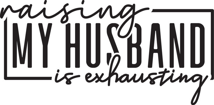 Raising My Husband is Exhausting