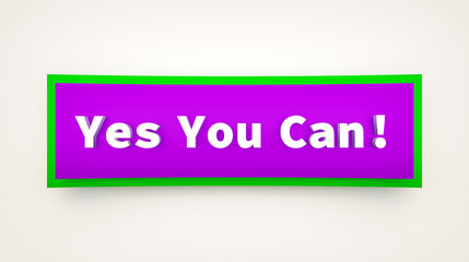 Yes you can! Colored banner and sign. Encouragement, inspiration, self discipline, chance. 3D illustration