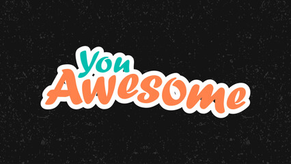 Typography flat design quote you awesome with colorful theme for stickers. Lettering vector illustration. Suitable for wall art decoration.