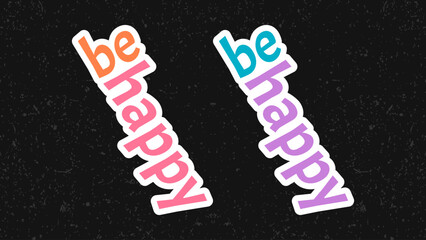 Typography flat design quote be happy with colorful theme for stickers. Lettering vector illustration. Suitable for wall art decoration.