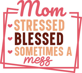 Mom stressed blessed sometimes a mess
