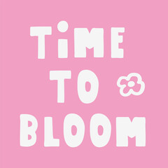 Time to bloom. Inscription. Vector design on pink background T-shirt design.